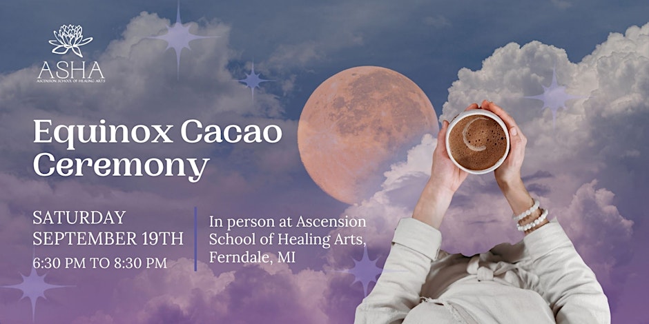 Equinox Cacao Ceremony A Sacred Evening of Balance & Renewal at the Ascension School of Healing Arts in Ferndale, Michigan